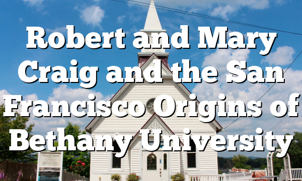 Robert and Mary Craig and the San Francisco Origins of Bethany University