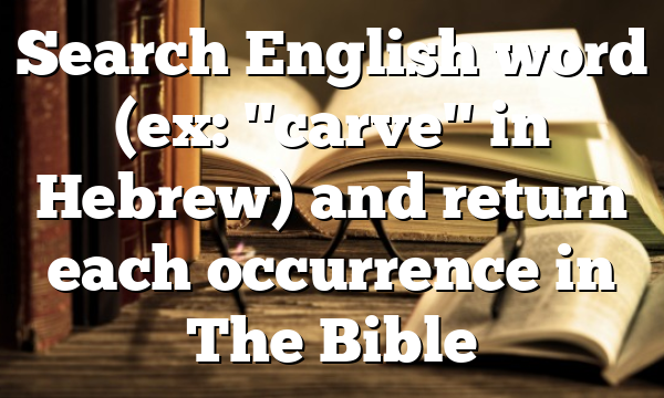 Search English word (ex: "carve" in Hebrew) and return each occurrence in The Bible