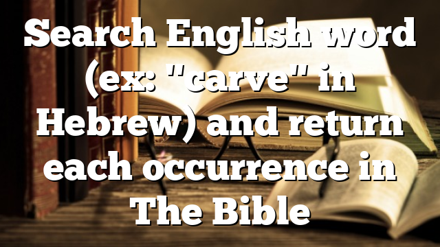 Search English word (ex: "carve" in Hebrew) and return each occurrence in The Bible