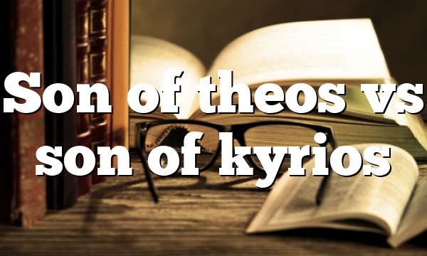 Son of theos vs son of kyrios