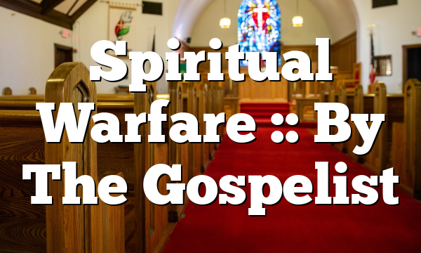 Spiritual Warfare :: By The Gospelist