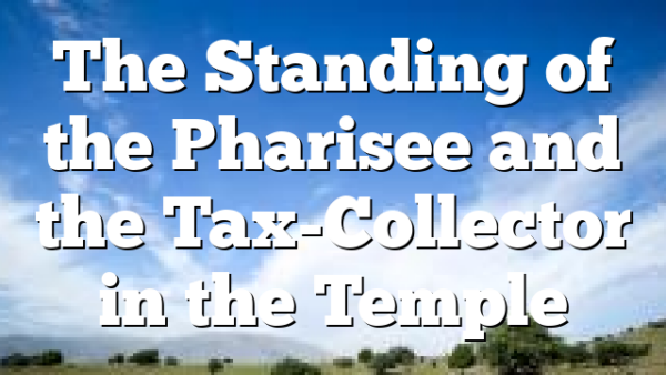 The Standing of the Pharisee and the Tax-Collector in the Temple
