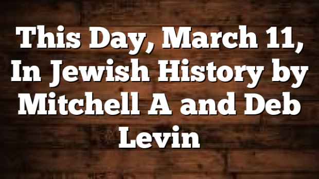 This Day, March 11, In Jewish History by Mitchell A and Deb Levin