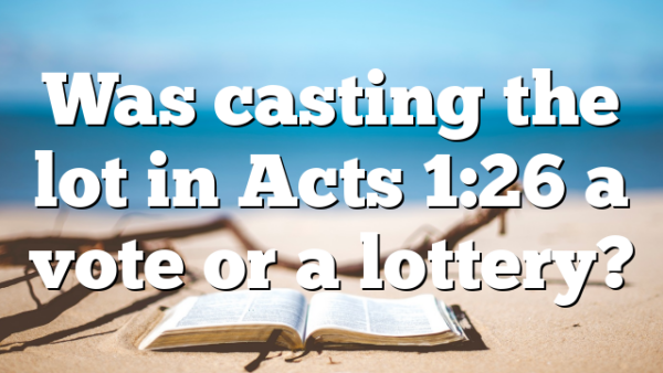 Was casting the lot in Acts 1:26 a vote or a lottery?