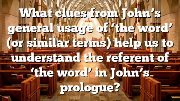 What clues from John’s general usage of ‘the word’ (or similar terms) help us to understand the referent of ‘the word’ in John’s prologue?