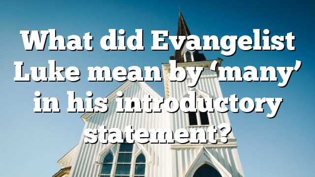 What did Evangelist Luke mean by ‘many’ in his introductory statement?
