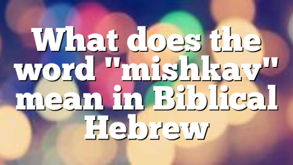 What does the word "mishkav" mean in Biblical Hebrew