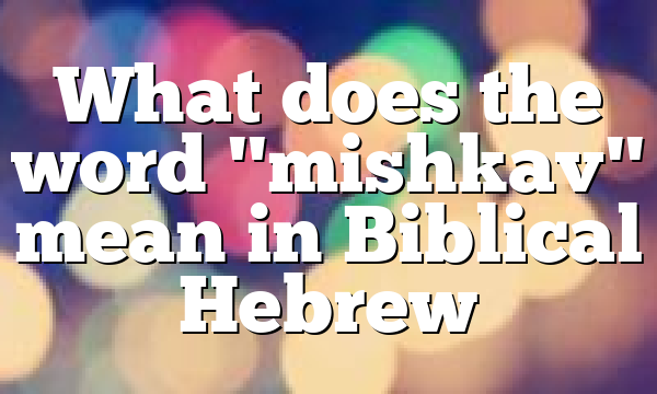 What does the word "mishkav" mean in Biblical Hebrew