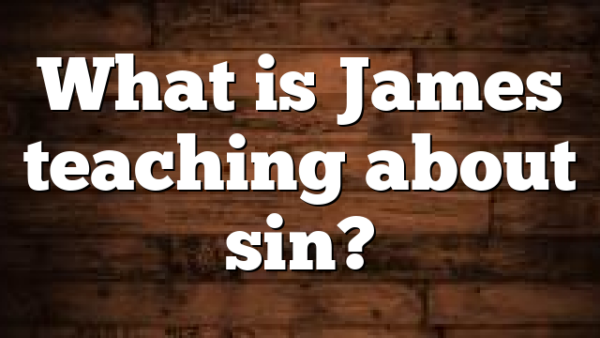 What is James teaching about sin?