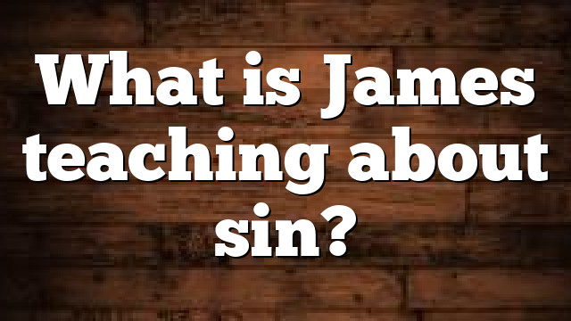 What is James teaching about sin?