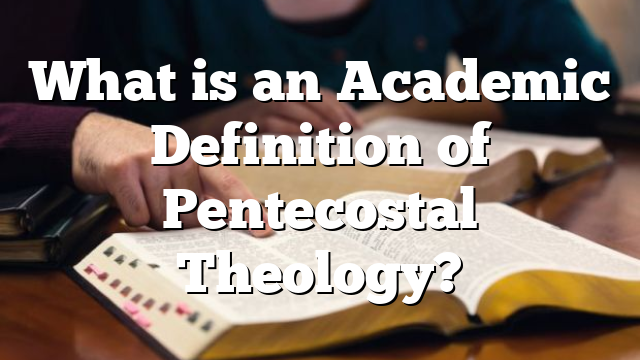 What is an Academic Definition of Pentecostal Theology?