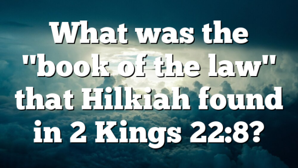 What was the "book of the law" that Hilkiah found in 2 Kings 22:8?