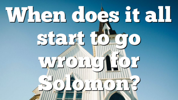 When does it all start to go wrong for Solomon?
