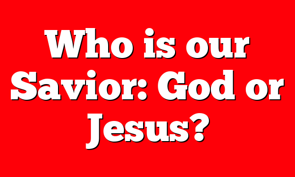 Who is our Savior: God or Jesus?