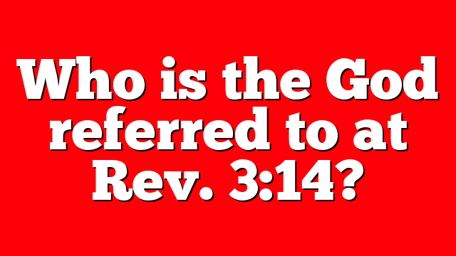 Who is the God referred to at Rev. 3:14?
