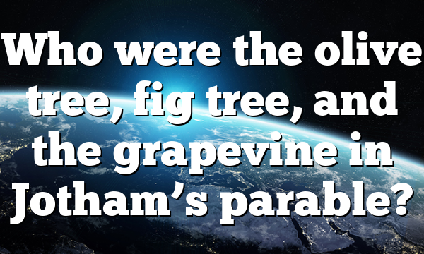 Who were the olive tree, fig tree, and the grapevine in Jotham&rsquo;s parable?