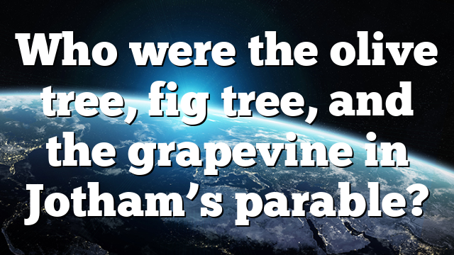 Who were the olive tree, fig tree, and the grapevine in Jotham&rsquo;s parable?