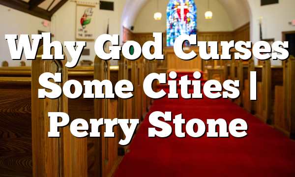 Why God Curses Some Cities | Perry Stone