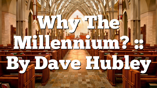 Why The Millennium? :: By Dave Hubley