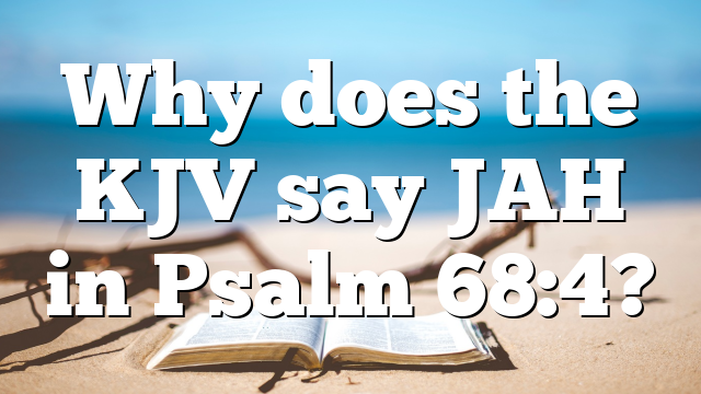 Why does the KJV say JAH in Psalm 68:4?