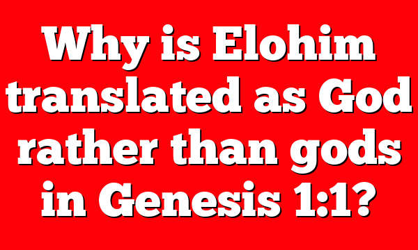 Why is Elohim translated as God rather than gods in Genesis 1:1?