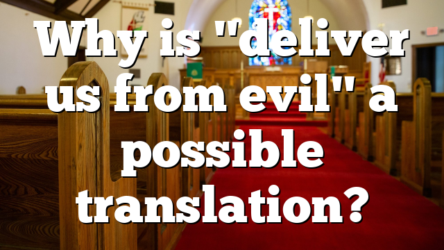 Why is "deliver us from evil" a possible translation?