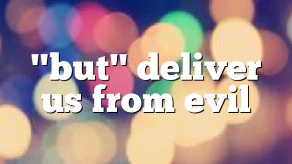 "but" deliver us from evil