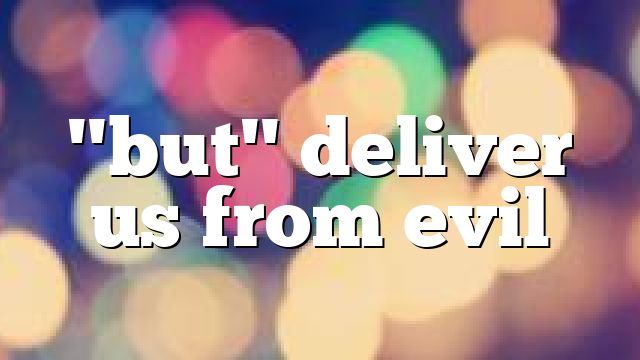 "but" deliver us from evil