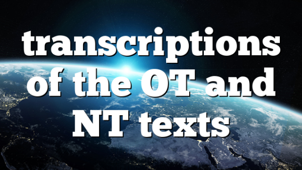 transcriptions of the OT and NT texts