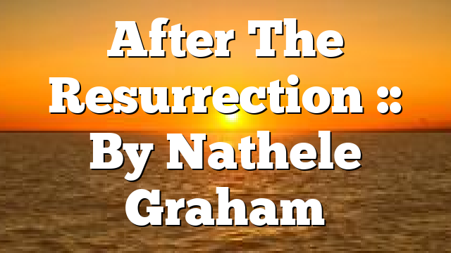 After The Resurrection :: By Nathele Graham