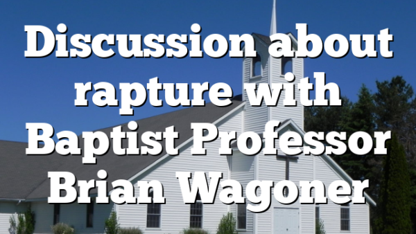Discussion about rapture with Baptist Professor Brian Wagoner