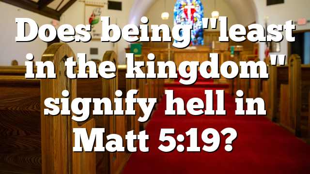 Does being "least in the kingdom" signify hell in Matt 5:19?