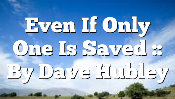 Even If Only One Is Saved :: By Dave Hubley