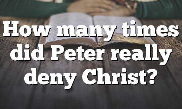 How many times did Peter really deny Christ?
