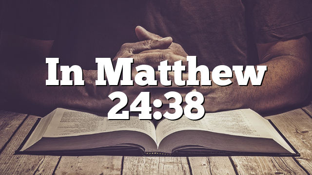 In Matthew 24:38