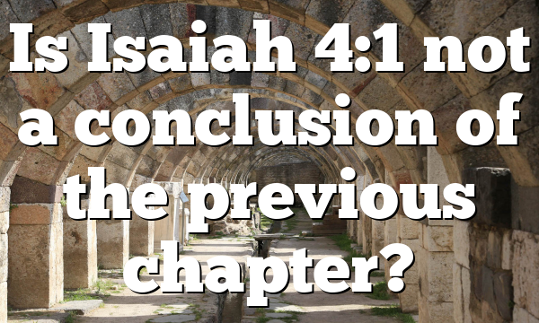 Is Isaiah 4:1 not a conclusion of the previous chapter?