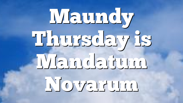 Maundy Thursday is Mandatum Novarum