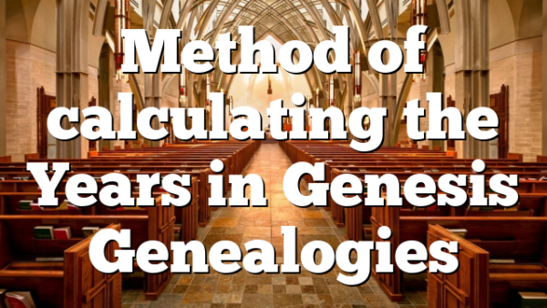 Method of calculating the Years in Genesis Genealogies