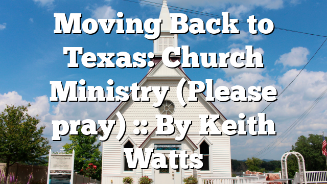 Moving Back to Texas: Church Ministry (Please pray) :: By Keith Watts