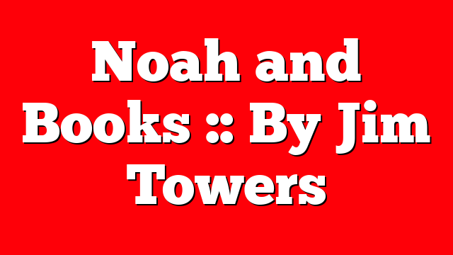 Noah and Books :: By Jim Towers