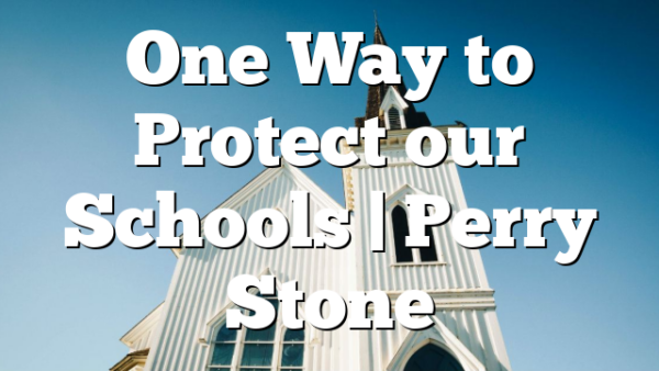 One Way to Protect our Schools | Perry Stone