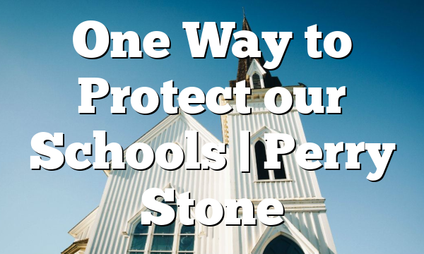 One Way to Protect our Schools | Perry Stone