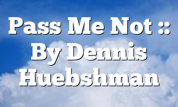 Pass Me Not :: By Dennis Huebshman