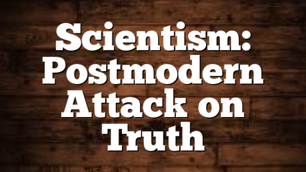 Scientism:  Postmodern Attack on Truth