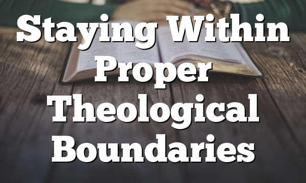 Staying Within Proper Theological Boundaries