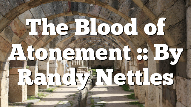 The Blood of Atonement :: By Randy Nettles