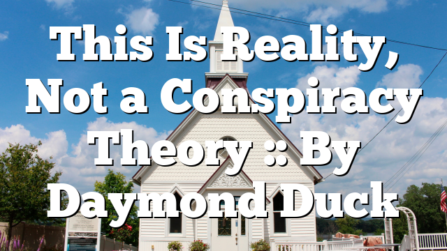 This Is Reality, Not a Conspiracy Theory :: By Daymond Duck