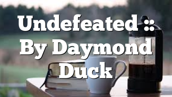 Undefeated :: By Daymond Duck