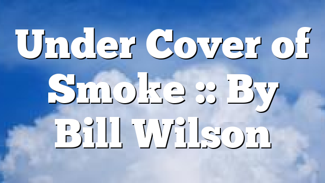 Under Cover of Smoke :: By Bill Wilson