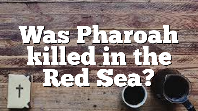 Was Pharoah killed in the Red Sea?